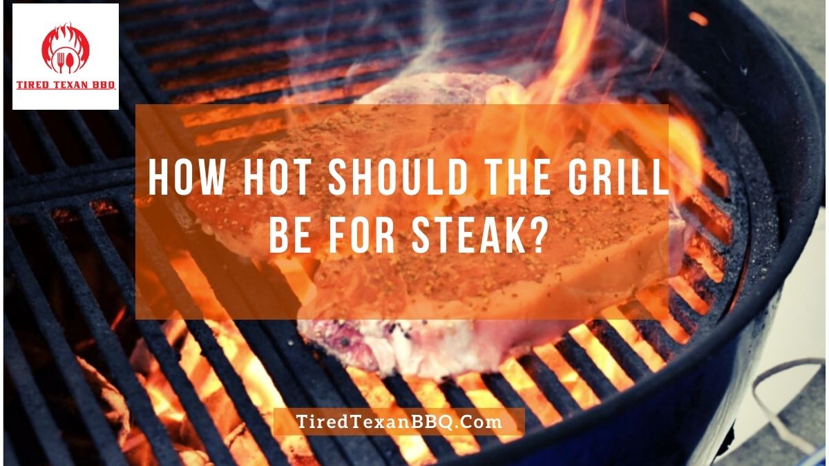 How Hot Should The Grill Be For Steak
