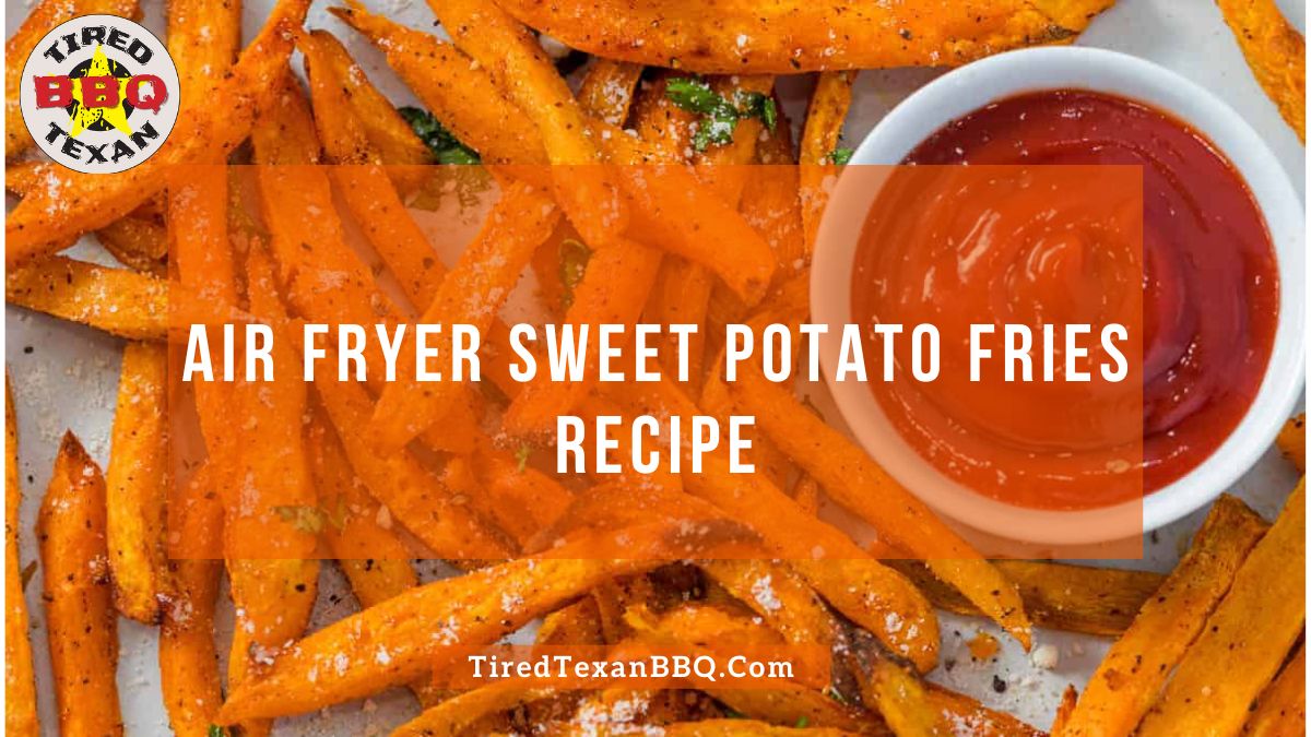 Crispy and Delicious Air Fryer Sweet Potato Fries Recipe - Tired Texan BBQ